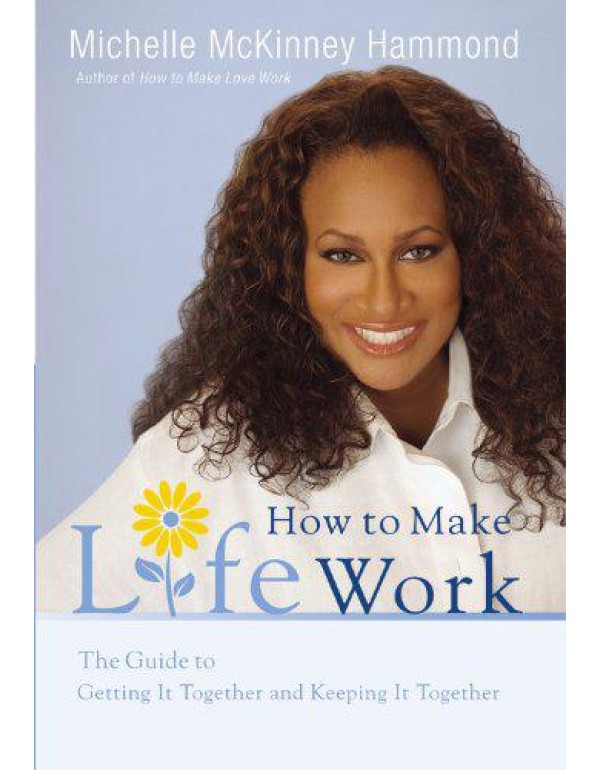 How to Make Life Work: The Guide to Getting It Tog...