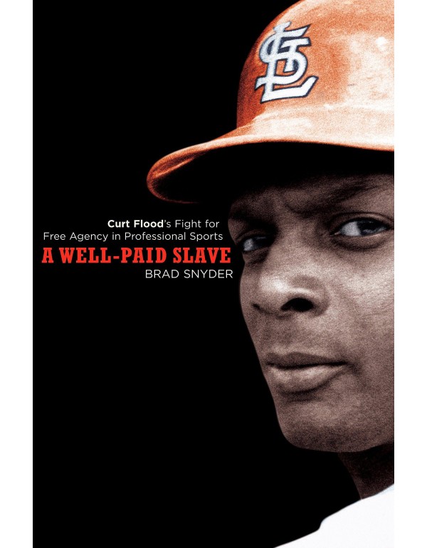 A Well-Paid Slave: Curt Flood's Fight for Free Age...