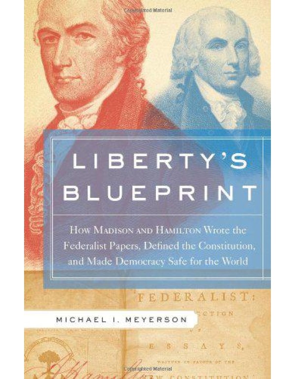 Libertys Blueprint: How Madison and Hamilton Wrote...