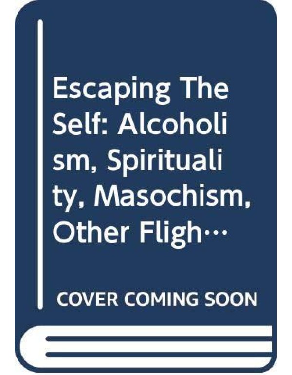 Escaping The Self: Alcoholism, Spirituality, Masoc...