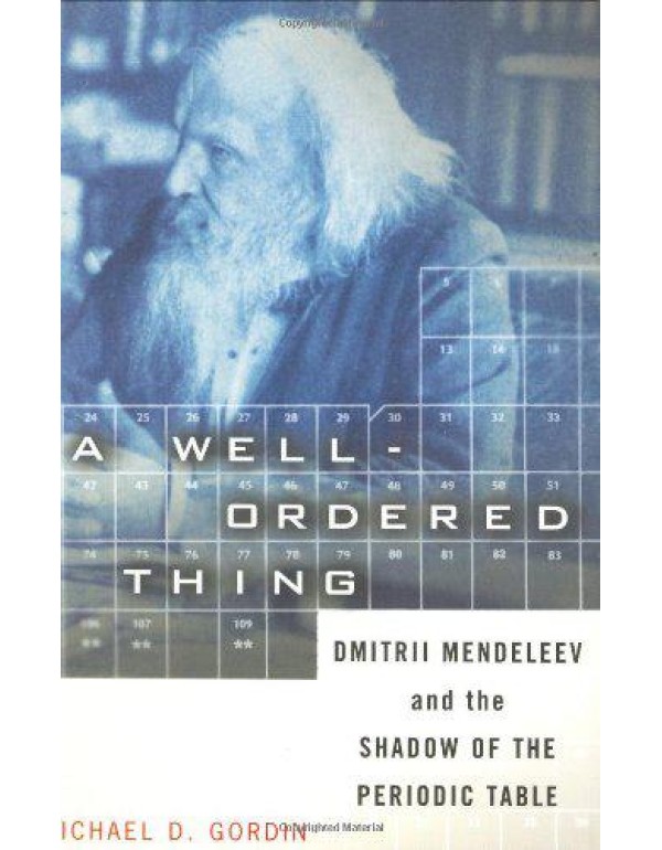 A Well-ordered Thing: Dmitrii Mendeleev And The Sh...