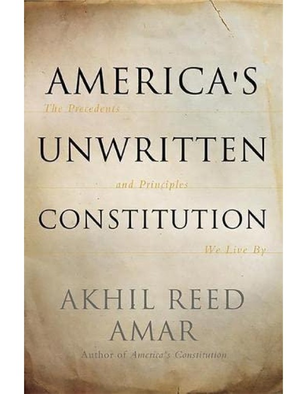 America's Unwritten Constitution: The Precedents a...