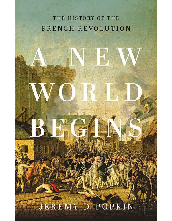 A New World Begins: The History of the French Revo...