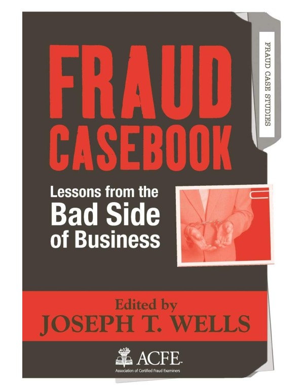 Fraud Casebook: Lessons from the Bad Side of Busin...