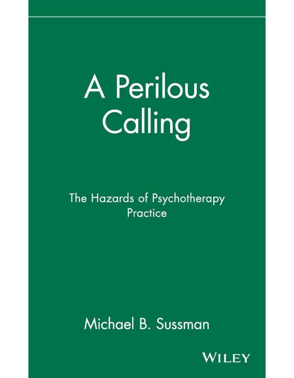 A Perilous Calling: The Hazards of Psychotherapy P...