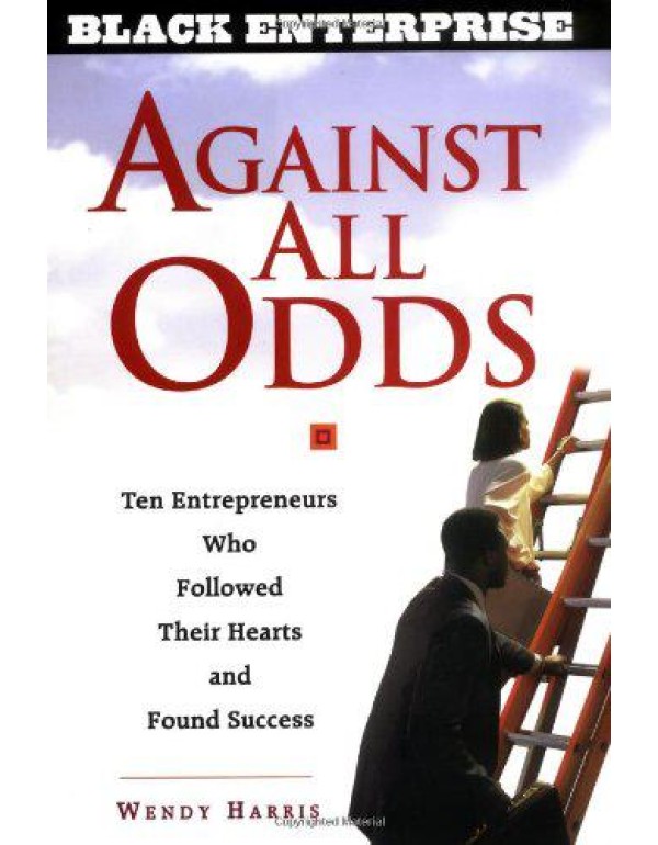 Against All Odds: Ten Entrepreneurs Who Followed T...