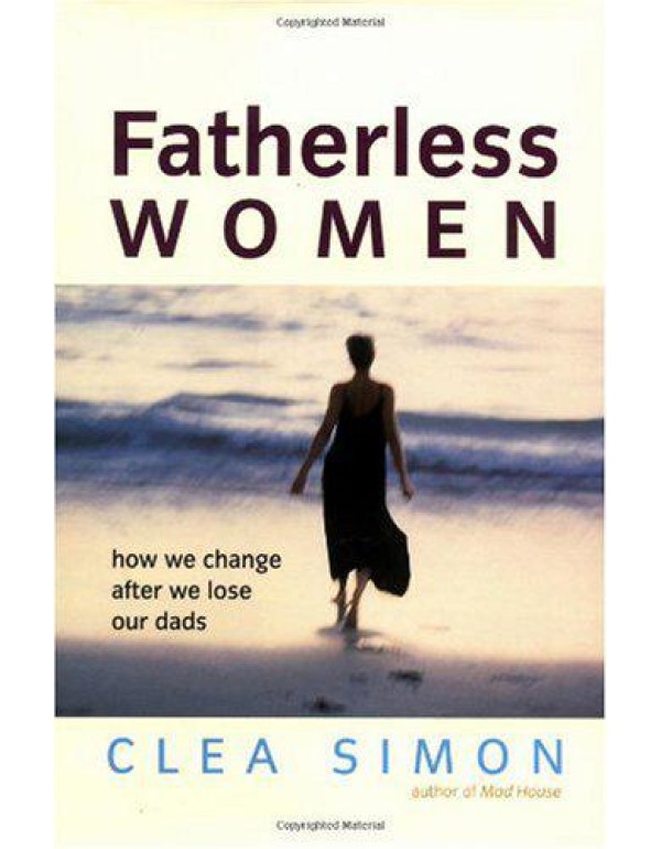 Fatherless Women: How We Change After We Lose Our ...