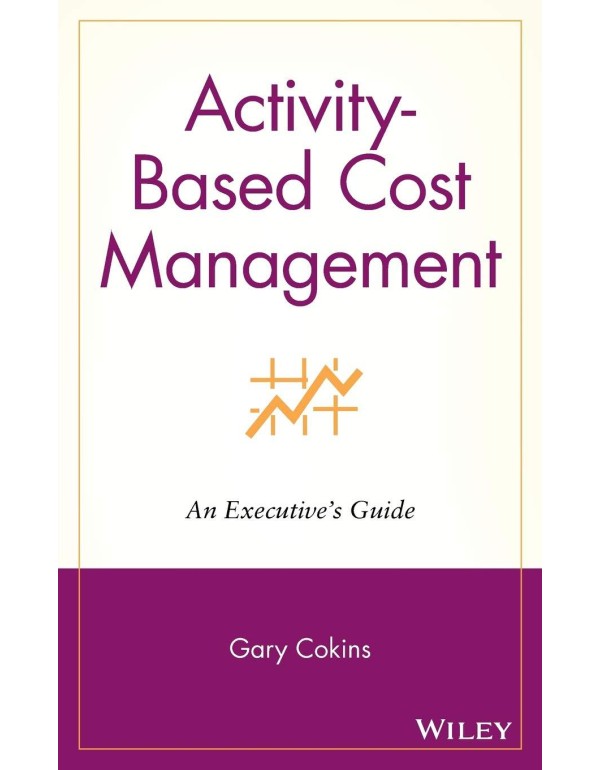 Activity-based Cost Management: An Executive's Gui...