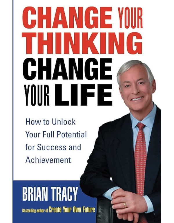 Change Your Thinking, Change Your Life: How to Unl...