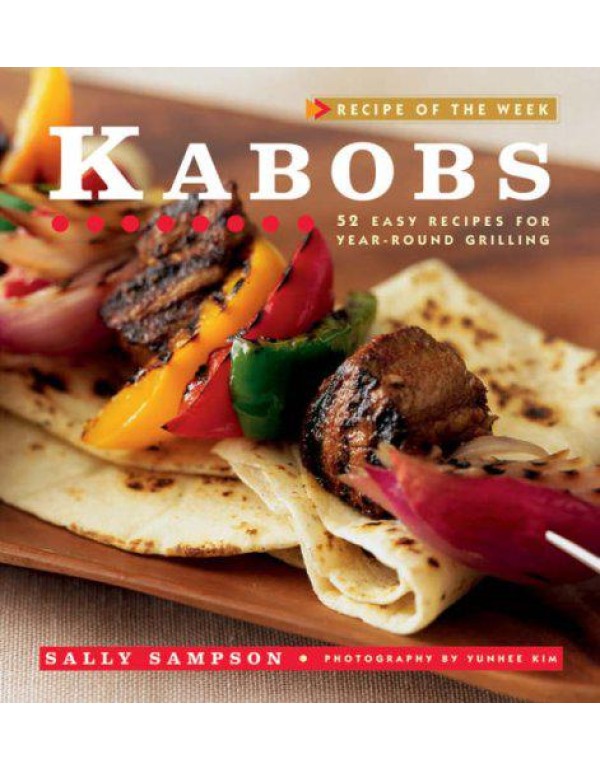 Kabobs: 52 Easy Recipes for Year-Round Grilling (R...