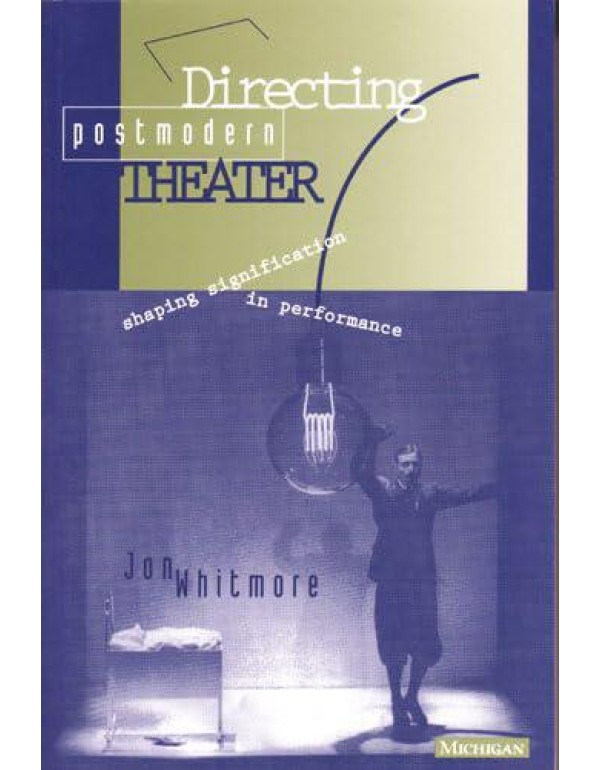 Directing Postmodern Theater: Shaping Significatio...