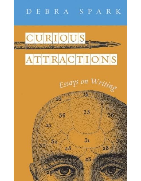 Curious Attractions: Essays on Fiction Writing