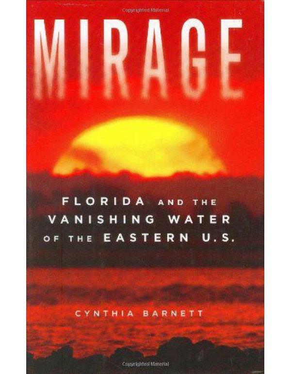 Mirage: Florida and the Vanishing Water of the Eas...