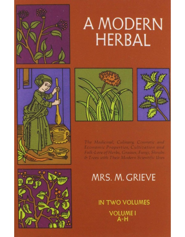 A Modern Herbal (Volume 1, A-H): The Medicinal, Cu...