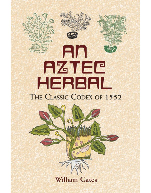 An Aztec Herbal: The Classic Codex of 1552