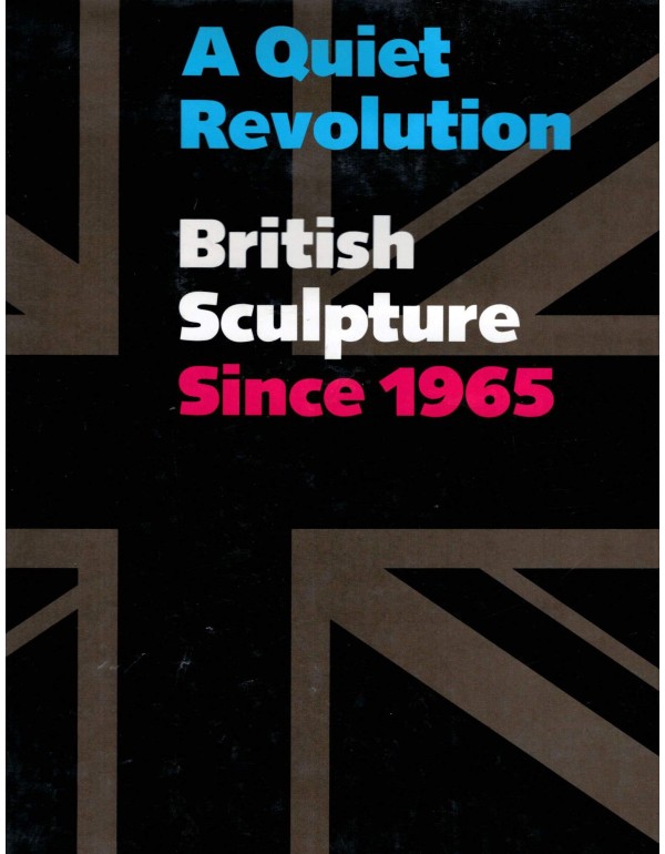 A Quiet Revolution: British Sculpture Since 1965