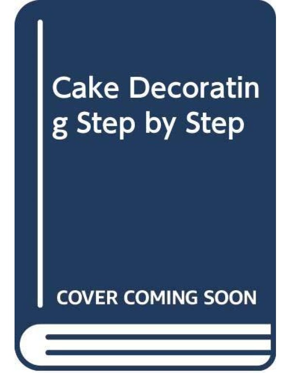 Cake Decorating: A Step-By-Step Guide to Making Tr...