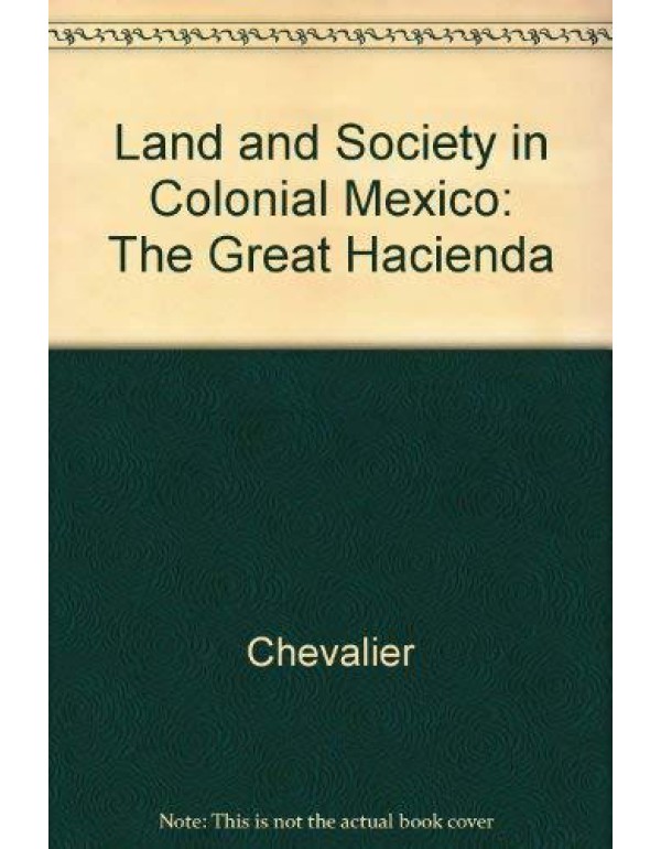 Land and Society in Colonial Mexico: The Great Hac...