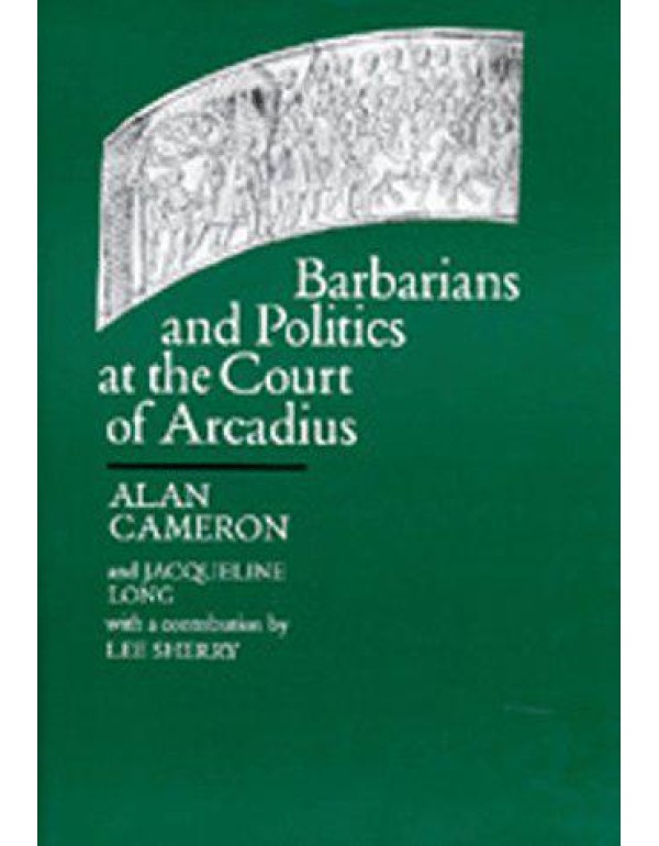 Barbarians and Politics at the Court of Arcadius (...