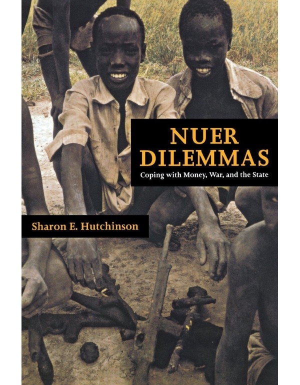 Nuer Dilemmas: Coping with Money, War, and the Sta...