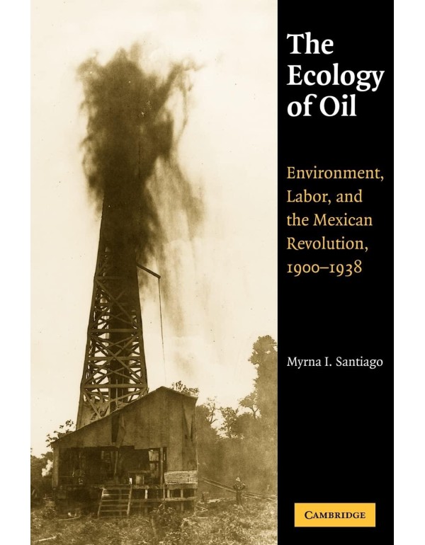 The Ecology of Oil: Environment, Labor, and the Me...