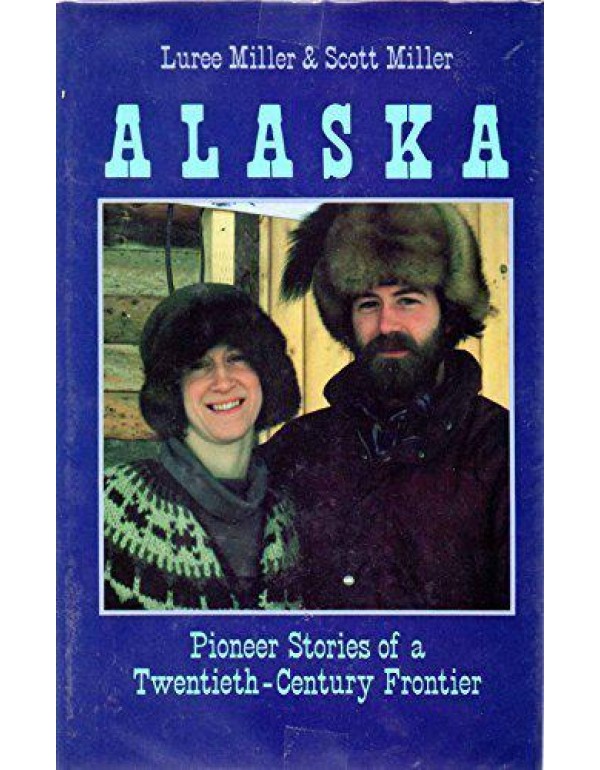 Alaska: Pioneer Stories of a Twentieth-Century Fro...