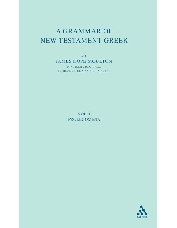 A Grammar of New Testament Greek, Volume I: Proleg...