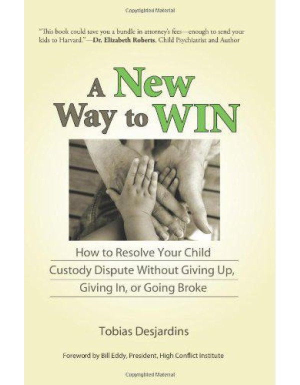 A New Way to Win: How To Resolve Your Child Custod...