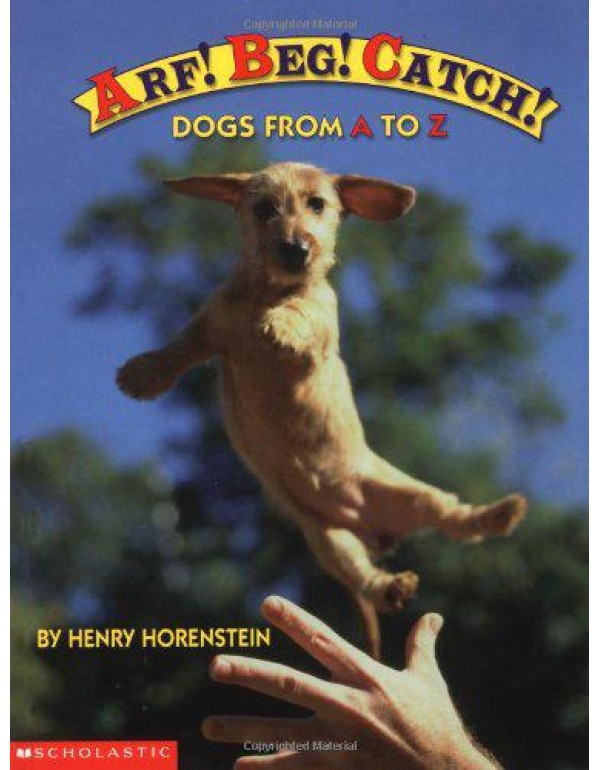 Arf! Beg! Catch!: Dogs from A to Z