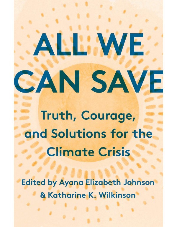 All We Can Save: Truth, Courage, and Solutions for...