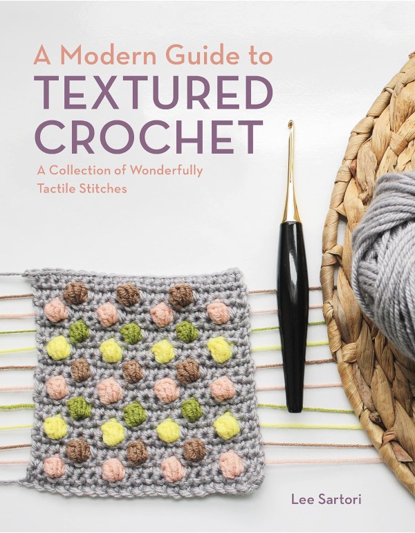 A Modern Guide to Textured Crochet: A Collection o...