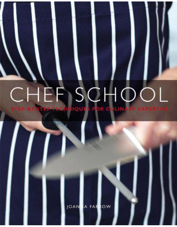 Chef School: Step-By-Step Techniques for Culinary ...