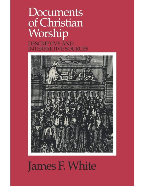 Documents of Christian Worship: Descriptive and In...