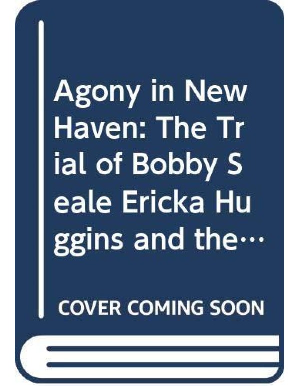 Agony in New Haven: The Trial of Bobby Seale, Eric...