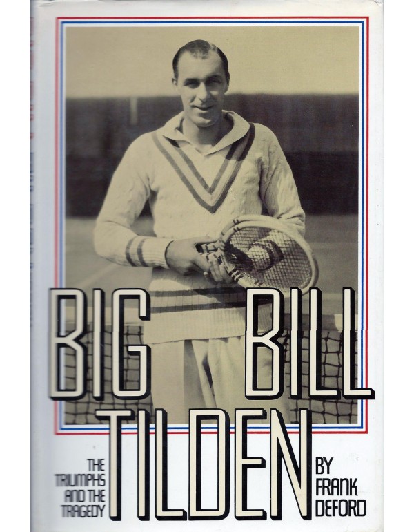 Big Bill Tilden: The Triumphs and the Tragedy