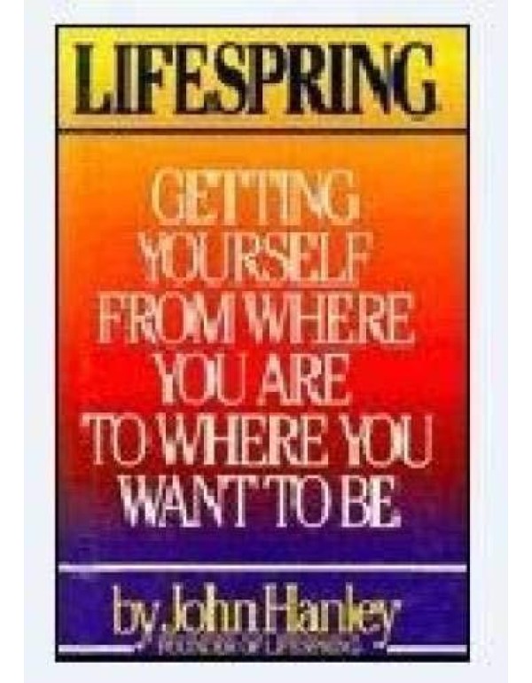 Lifespring : Getting Yourself From Where You Are t...