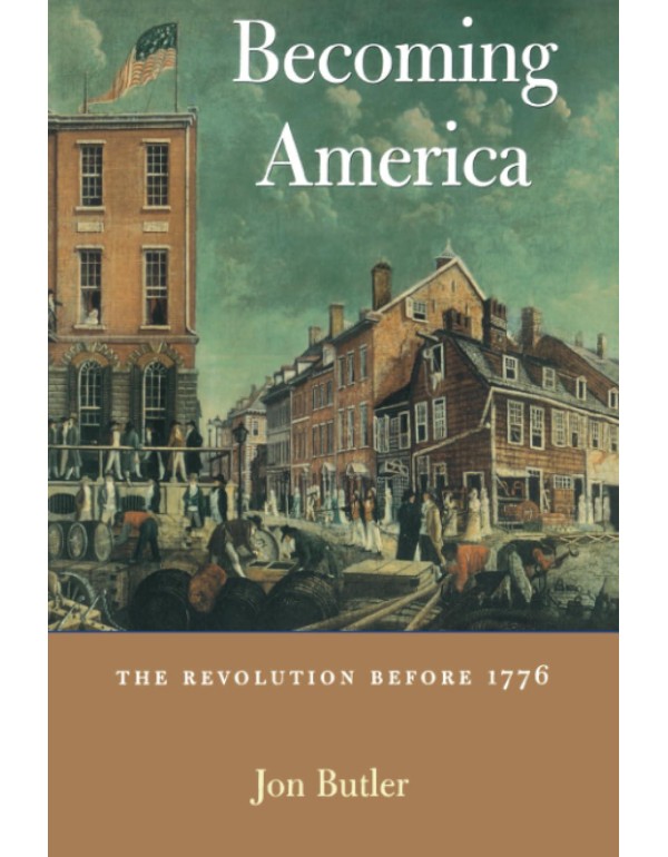 Becoming America: The Revolution before 1776