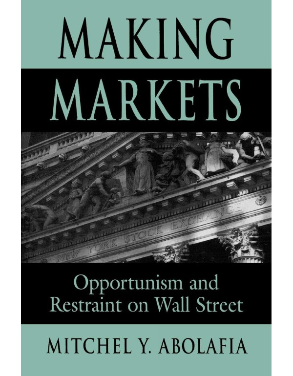 Making Markets: Opportunism and Restraint on Wall ...