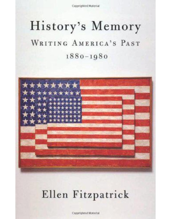 History's Memory: Writing America’s Past, 1880-1...