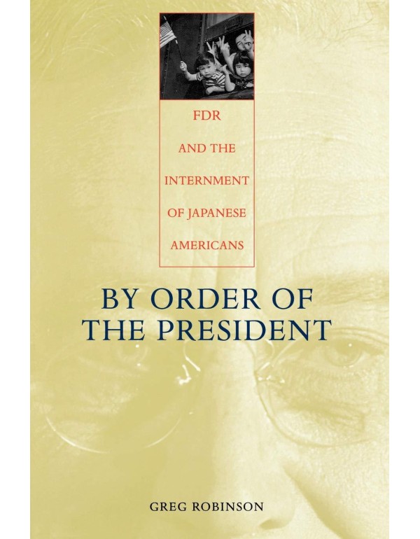 By Order of the President: FDR and the Internment ...