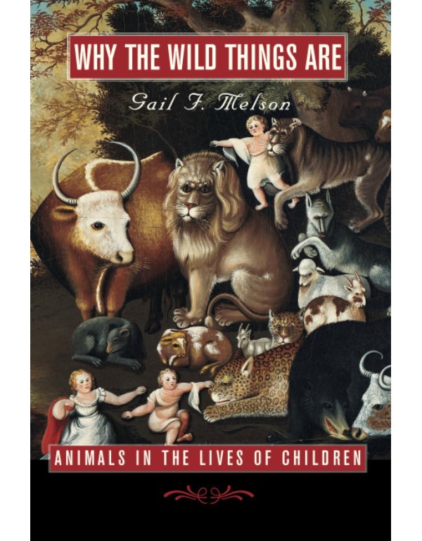 Why the Wild Things Are: Animals in the Lives of C...