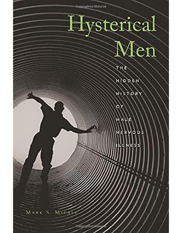 Hysterical Men: The Hidden History of Male Nervous...