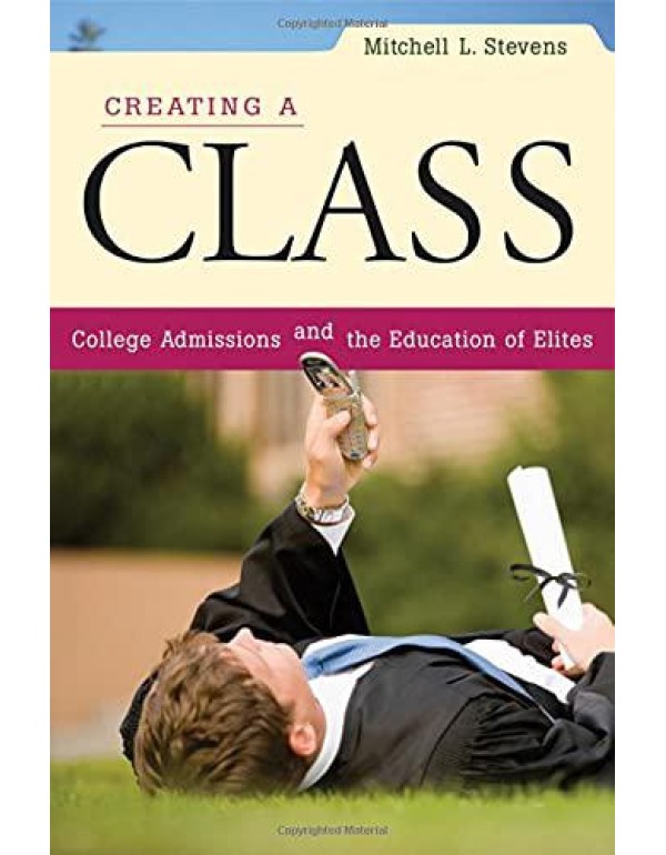 Creating a Class: College Admissions and the Educa...