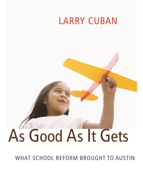 As Good As It Gets: What School Reform Brought to ...