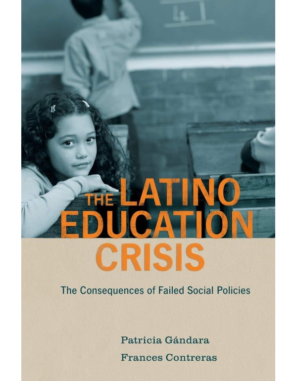 The Latino Education Crisis: The Consequences of F...