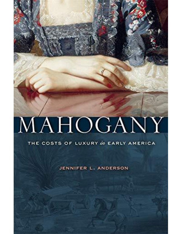 Mahogany: The Costs of Luxury in Early America