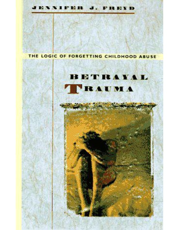 Betrayal Trauma: The Logic of Forgetting Childhood...