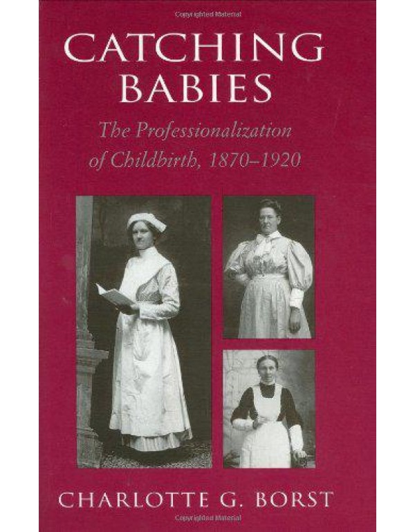 Catching Babies: The Professionalization of Childb...