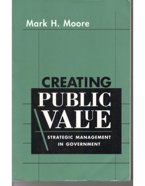 Creating Public Value: Strategic Management in Gov...