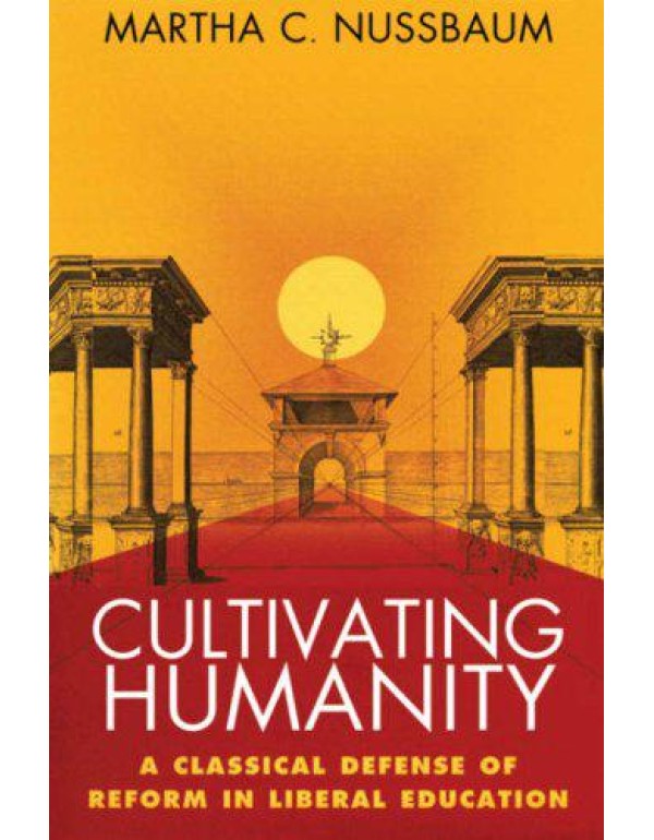 Cultivating Humanity: A Classical Defense of Refor...